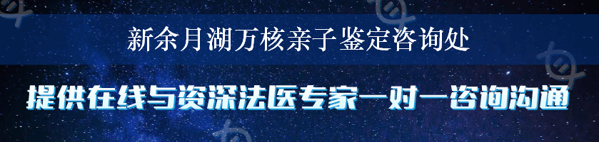 新余月湖万核亲子鉴定咨询处